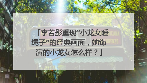 李若彤重现“小龙女睡绳子”的经典画面，她饰演的小龙女怎么样？