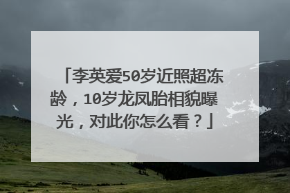 李英爱50岁近照超冻龄,10岁龙凤胎相貌曝光,对此你怎么看?