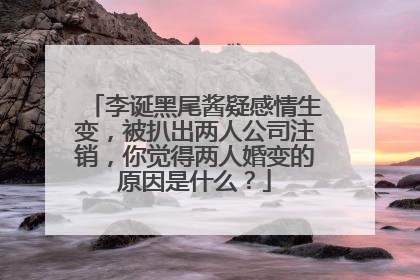 李诞黑尾酱疑感情生变,被扒出两人公司注销,你觉得两人婚变的原因是什么?