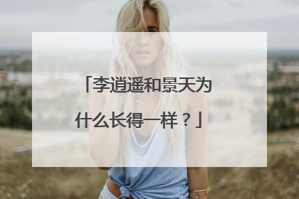 李逍遥和景天为什么长得一样？