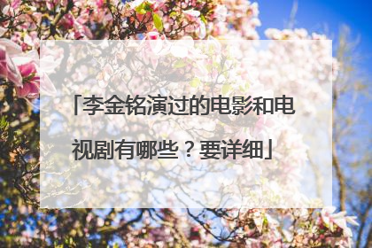 李金铭演过的电影和电视剧有哪些？要详细