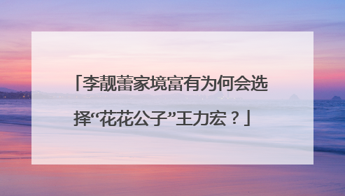 李靓蕾家境富有为何会选择“花花公子”王力宏？