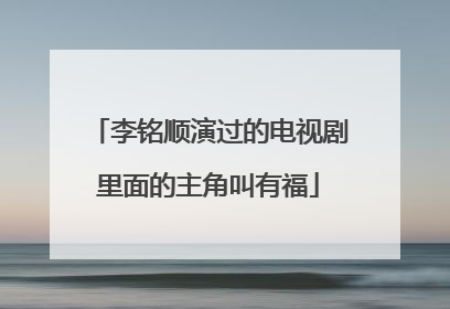 李铭顺演过的电视剧里面的主角叫有福