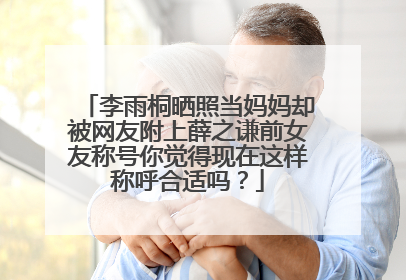 李雨桐晒照当妈妈却被网友附上薛之谦前女友称号你觉得现在这样称呼合适吗？