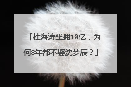 杜海涛坐拥10亿，为何8年都不娶沈梦辰？