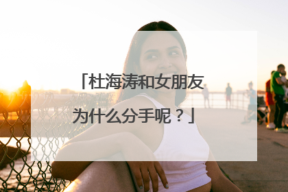 杜海涛和女朋友为什么分手呢？