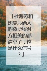 杜海涛和沈梦辰俩人的微博将对方相关的都清空了,这是什么信号?