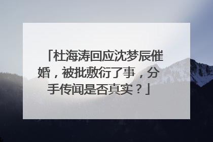 杜海涛回应沈梦辰催婚，被批敷衍了事，分手传闻是否真实？
