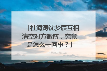 杜海涛沈梦辰互相清空对方微博,究竟是怎么一回事?