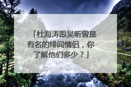杜海涛跟吴昕曾是有名的绯闻情侣,你了解他们多少?