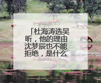 杜海涛选吴昕,他的理由沈梦辰也不能拒绝,是什么原因让海涛选择吴昕?