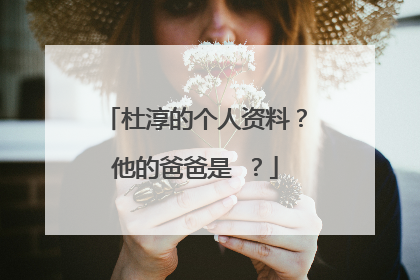 杜淳的个人资料?他的爸爸是 ?