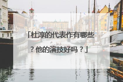 杜淳的代表作有哪些?他的演技好吗?