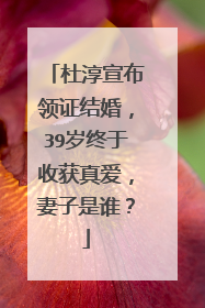 杜淳宣布领证结婚，39岁终于收获真爱，妻子是谁？