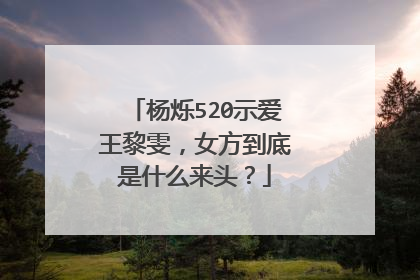 杨烁520示爱王黎雯，女方到底是什么来头？