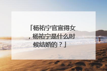 杨祐宁官宣得女,杨祐宁是什么时候结婚的?