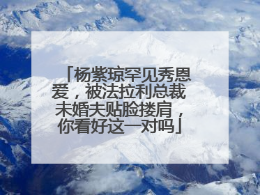 杨紫琼罕见秀恩爱,被法拉利总裁未婚夫贴脸搂肩,你看好这一对吗