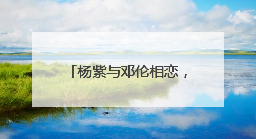 杨紫与邓伦相恋，却不愿公布恋情，为什么她会这样？