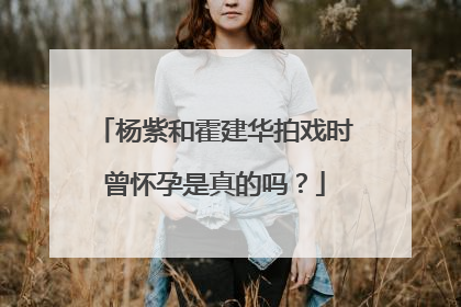 杨紫和霍建华拍戏时曾怀孕是真的吗?