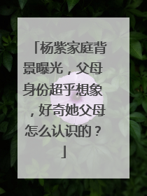 杨紫家庭背景曝光,父母身份超乎想象,好奇她父母怎么认识的?