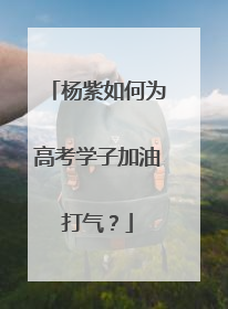 杨紫如何为高考学子加油打气？