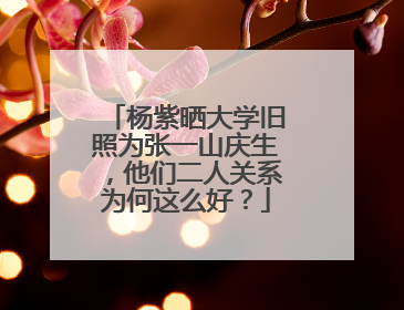 杨紫晒大学旧照为张一山庆生，他们二人关系为何这么好？