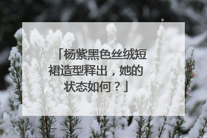 杨紫黑色丝绒短裙造型释出，她的状态如何？