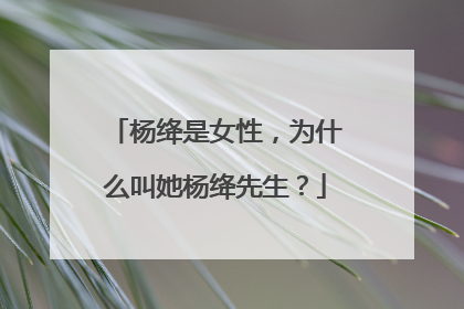 杨绛是女性,为什么叫她杨绛先生?