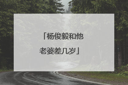 杨俊毅和他老婆差几岁