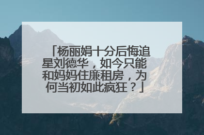 杨丽娟十分后悔追星刘德华,如今只能和妈妈住廉租房,为何当初如此疯狂?
