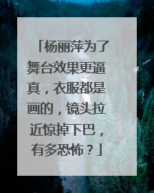 杨丽萍为了舞台效果更逼真，衣服都是画的，镜头拉近惊掉下巴，有多恐怖？