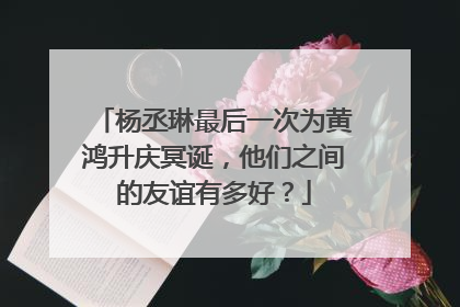 杨丞琳最后一次为黄鸿升庆冥诞，他们之间的友谊有多好？