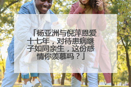 杨亚洲与倪萍恩爱十七年，对待患病继子如同亲生，这份感情你羡慕吗？