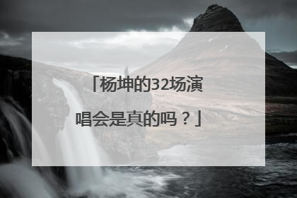杨坤的32场演唱会是真的吗?