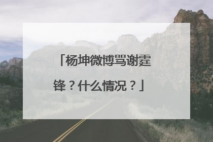 杨坤微博骂谢霆锋?什么情况?