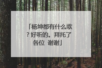杨坤都有什么歌?好听的。拜托了各位 谢谢