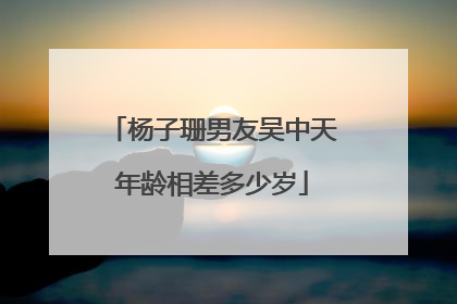 杨子珊男友吴中天年龄相差多少岁