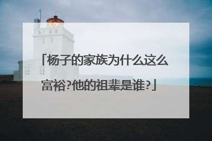 杨子的家族为什么这么富裕?他的祖辈是谁?