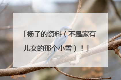 杨子的资料（不是家有儿女的那个小雪）！