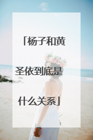 杨子和黄圣依到底是什么关系