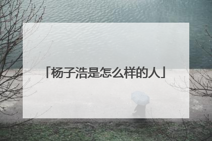 杨子浩是怎么样的人