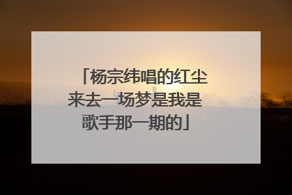 杨宗纬唱的红尘来去一场梦是我是歌手那一期的