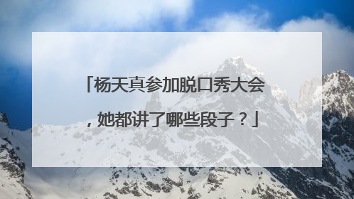 杨天真参加脱口秀大会，她都讲了哪些段子？