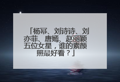 杨幂、刘诗诗、刘亦菲、唐嫣、赵丽颖五位女星，谁的素颜照最好看？