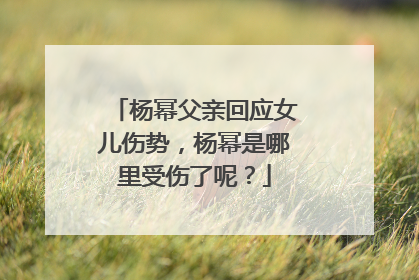杨幂父亲回应女儿伤势，杨幂是哪里受伤了呢？