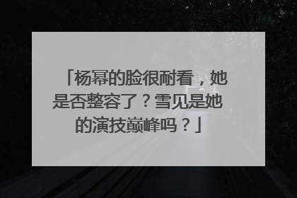 杨幂的脸很耐看，她是否整容了？雪见是她的演技巅峰吗？