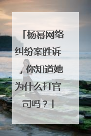 杨幂网络纠纷案胜诉，你知道她为什么打官司吗？