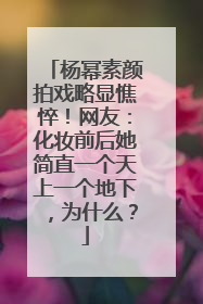 杨幂素颜拍戏略显憔悴！网友：化妆前后她简直一个天上一个地下，为什么？