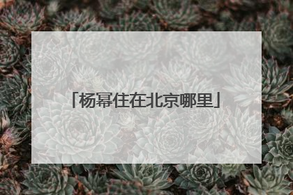 杨幂住在北京哪里