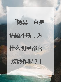 杨幂一直是话题不断,为什么明星都喜欢炒作呢?